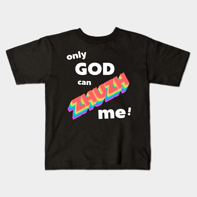 Only God Can Zhuzh Me Kids T-Shirt by darklordpug